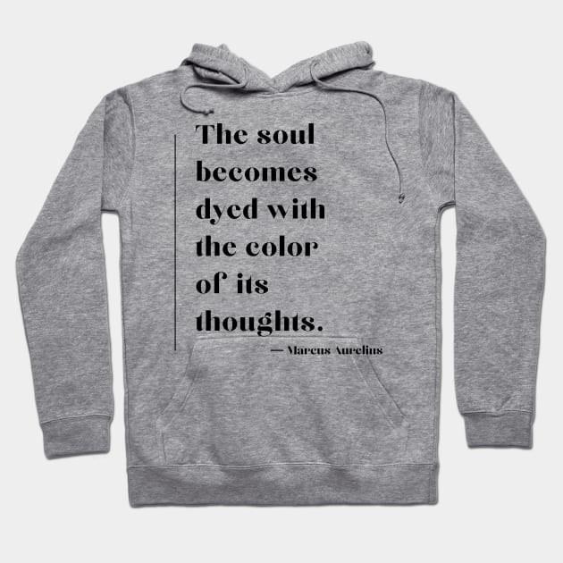 'The soul becomes dyed with the colour of its thoughts.' Marcus Aurelius Hoodie by ReflectionEternal